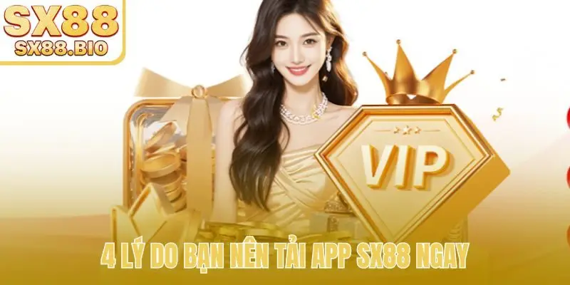 4 lý do bạn nên tải app SX88 ngay