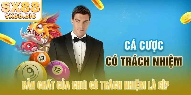 Bản chất của chơi có trách nhiệm là gì?