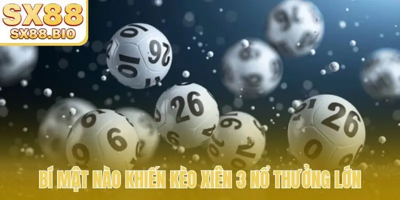 Bí mật nào khiến kèo xiên 3 nổ thưởng lớn