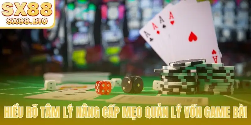 Hiểu rõ tâm lý nâng cấp mẹo quản lý vốn game bài