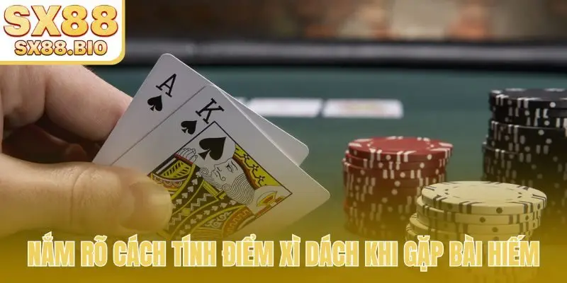 Nắm rõ cách tính điểm Xì Dách khi gặp bài hiếm