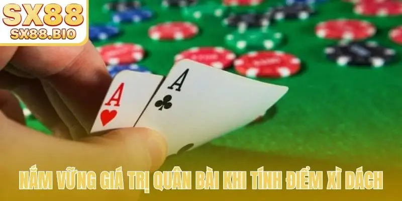 Nắm vững giá trị quân bài khi tính điểm Xì Dách
